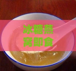 冰糖燕窝即食指南：正确步骤、保存方法与食用注意事项