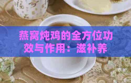 燕窝炖鸡的全方位功效与作用：滋补养生、食疗效果及适用人群解析