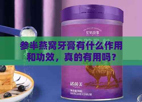 参半燕窝牙膏有什么作用和功效，真的有用吗？