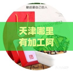 天津哪里有加工阿胶阿胶糕的地方及专卖店地址