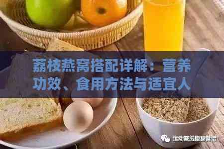 荔枝燕窝搭配详解：营养功效、食用方法与适宜人群全方位指南