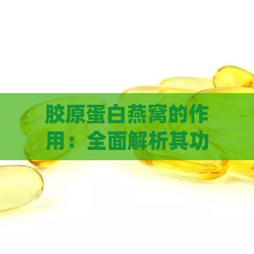 胶原蛋白燕窝的作用：全面解析其功效与益处