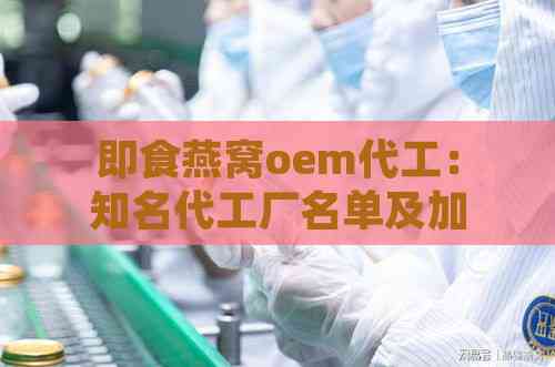 即食燕窝oem代工：知名代工厂名单及加工服务介绍