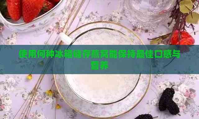 使用何种冰箱储存燕窝能保持更佳口感与营养