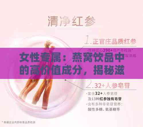 女性专属：燕窝饮品中的高价值成分，揭秘滋养美容的秘密武器