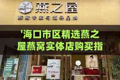 '海口市区精选燕之屋燕窝实体店购买指南'