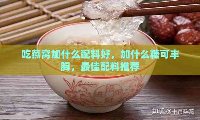 吃燕窝加什么配料好，加什么糖可丰胸，更佳配料推荐