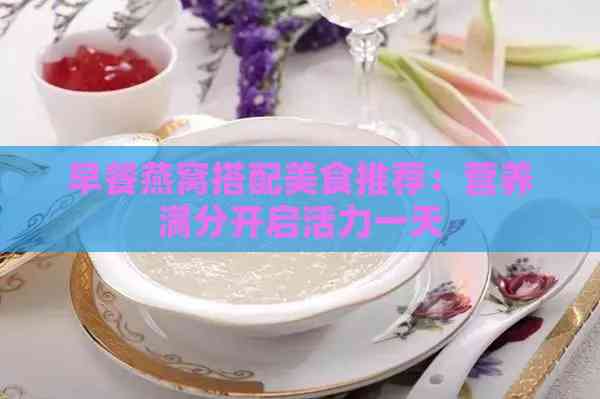 早餐燕窝搭配美食推荐：营养满分开启活力一天