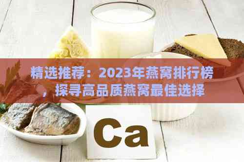 精选推荐：2023年燕窝排行榜，探寻高品质燕窝更佳选择