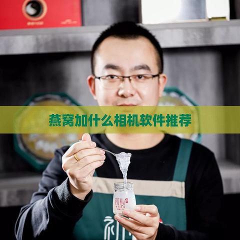 燕窝加什么相机软件推荐