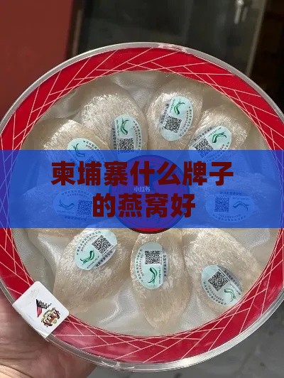 柬埔寨什么牌子的燕窝好