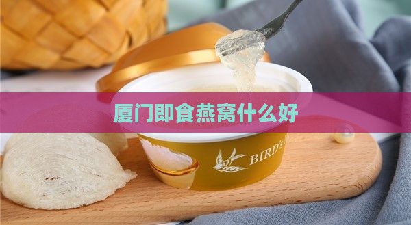 厦门即食燕窝什么好