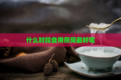 什么时段食用燕窝更好呢