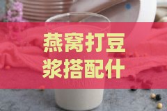 燕窝打豆浆搭配什么好呢