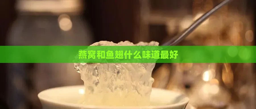 燕窝和鱼翅什么味道更好