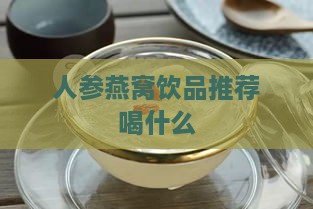 人参燕窝饮品推荐喝什么