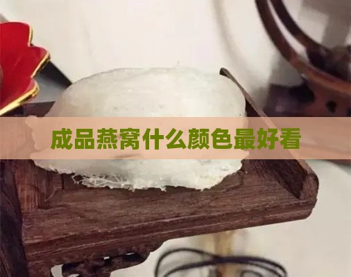 成品燕窝什么颜色更好看