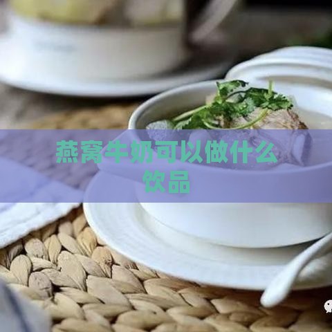 燕窝牛奶可以做什么饮品