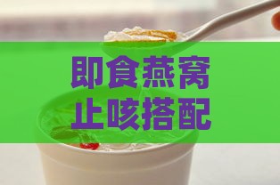 即食燕窝止咳搭配什么好