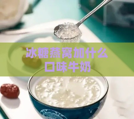 冰糖燕窝加什么口味牛奶