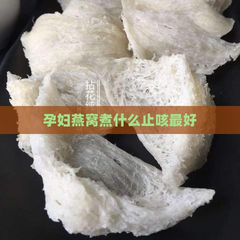 孕妇燕窝煮什么止咳更好