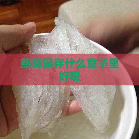 燕窝保存什么盒子里好呢