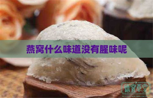 燕窝什么味道没有腥味呢