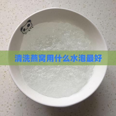 清洗燕窝用什么水泡更好