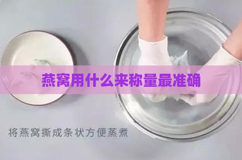 燕窝用什么来称量最准确