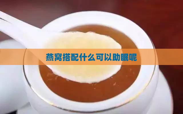 燕窝搭配什么可以助眠呢