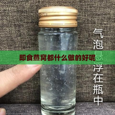 即食燕窝都什么做的好呢