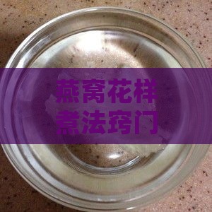 燕窝花样煮法窍门是什么