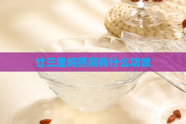 廿三里炖燕窝有什么功效