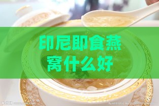 印尼即食燕窝什么好