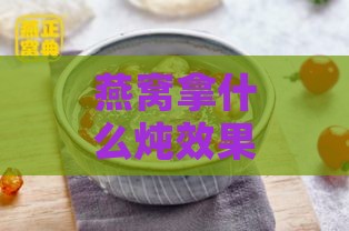 燕窝拿什么炖效果更好呢