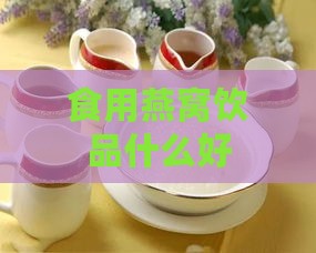 食用燕窝饮品什么好