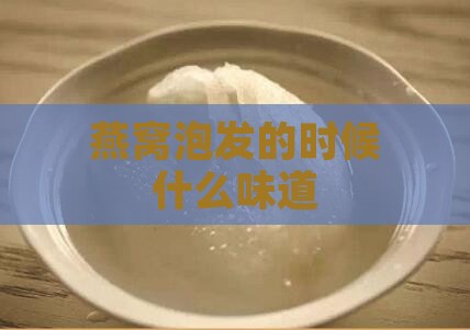 燕窝泡发的时候什么味道