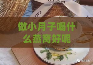 做小月子喝什么燕窝好呢