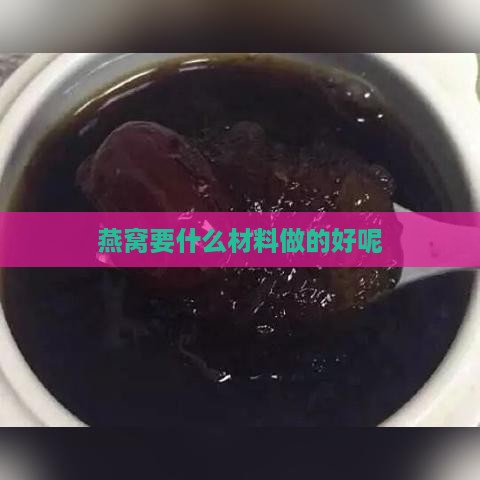 燕窝要什么材料做的好呢