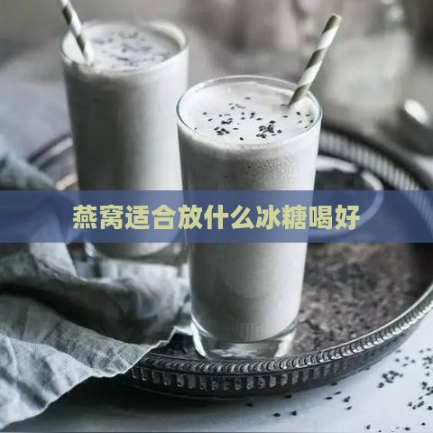 燕窝适合放什么冰糖喝好