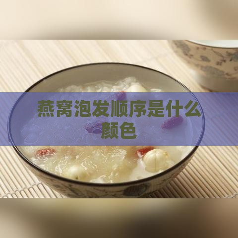 燕窝泡发顺序是什么颜色