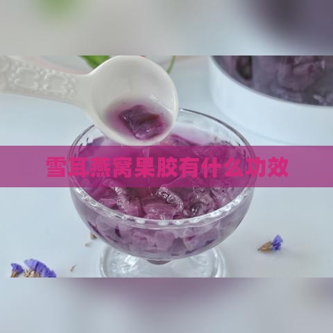 雪耳燕窝果胶有什么功效