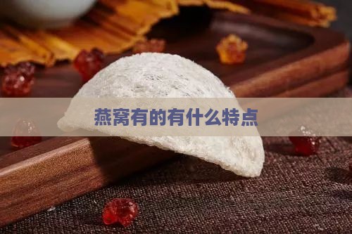 燕窝有的有什么特点