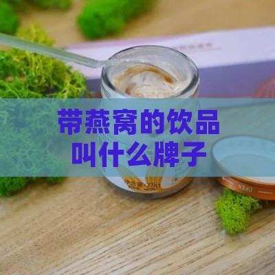 带燕窝的饮品叫什么牌子