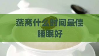 燕窝什么时间更佳睡眠好