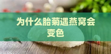 为什么胎菊遇燕窝会变色