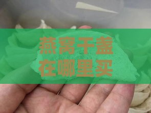 燕窝干盏在哪里买比较好