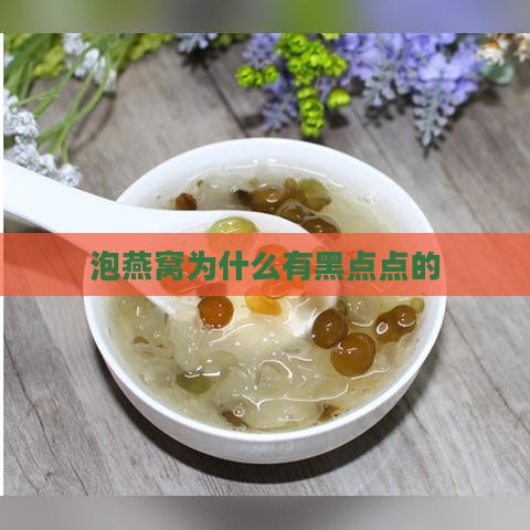 泡燕窝为什么有黑点点的