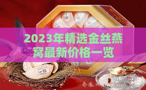 2023年精选金丝燕窝最新价格一览