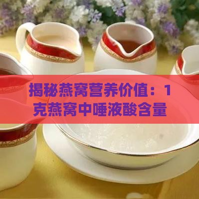 揭秘燕窝营养价值：1克燕窝中唾液酸含量及全面功效分析